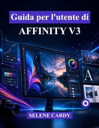 Guida per l'utente di Affinity V3: Il manuale definitivo per principianti su come progettare, modificare e pubblicare come un professionista
