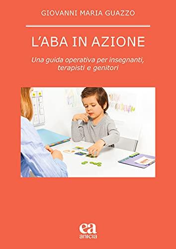 L'ABA in azione: Guida operativa per insegnanti, terapisti e genitori