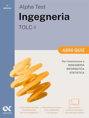 Alpha Test. Ingegneria. TOLC-I. 4200 quiz. Per l’ammissione a Ingegneria, Informatica e Statistica. Ediz. MyDesk. Con espansione online
