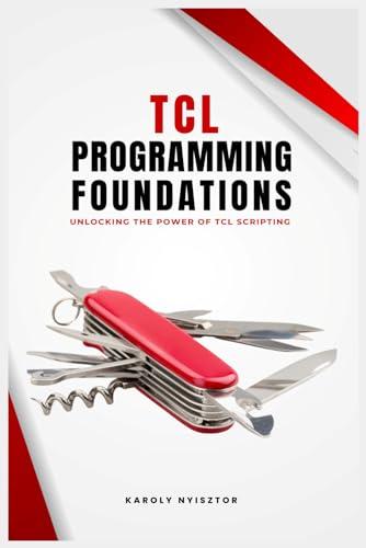 Tcl Programming Foundations: Unlocking the Power of Tcl Scripting