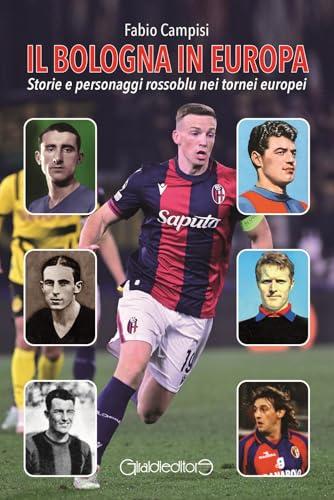 Il Bologna in Europa. Storie e personaggi rossoblu nei tornei europei