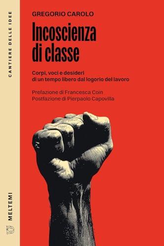 Incoscienza di classe. Corpi, voci e desideri di un tempo libero dal logorio del lavoro