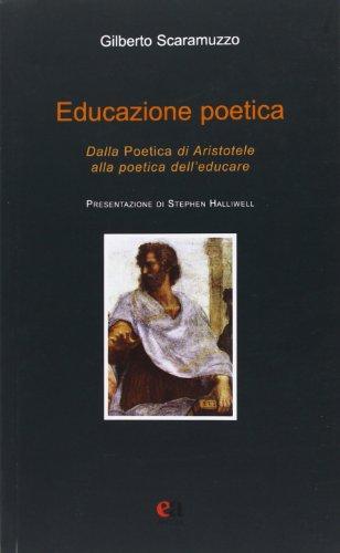 Educazione poetica. Dalla «Poetica» di Aristotele alla poetica dell'educare