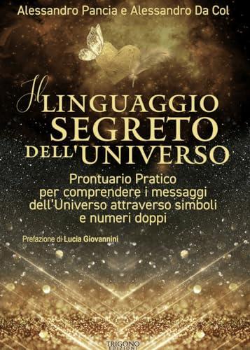 Il linguaggio segreto dell'universo. Prontuario pratico per comprendere i messaggi dell'Universo attraverso simboli e numeri doppi