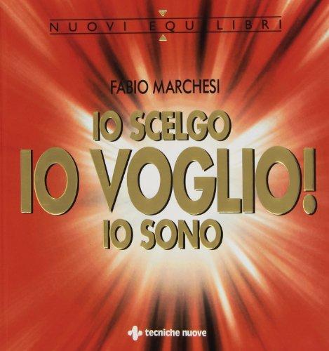 Io scelgo, io sono, io voglio! - Fabio P. Marchesi