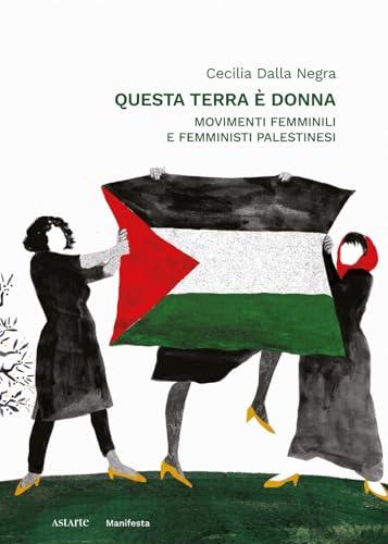 Questa terra è donna. Movimenti femminili e femministi palestinesi