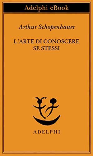 L’arte di conoscere se stessi (Opere di Arthur Schopenhauer Vol. 6)
