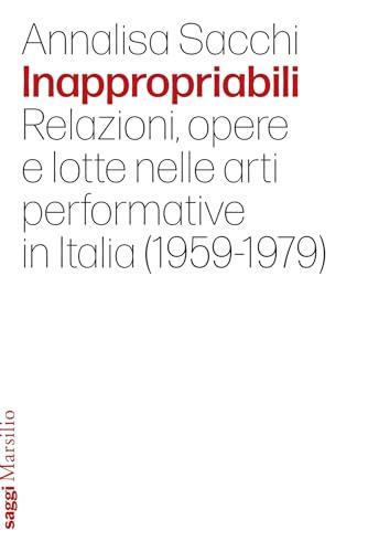 Inappropriabili: Relazioni, opere e lotte nelle arti performative in Italia (1959-1979)