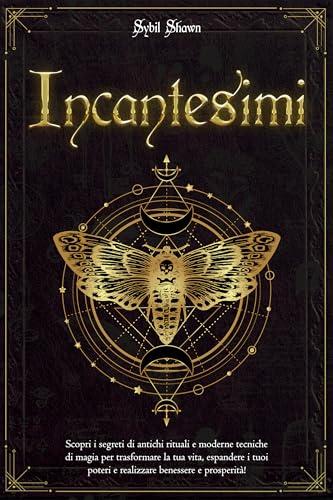 Incantesimi: Trasforma la Tua Vita con Antichi Rituali e Moderne Tecniche di Magia