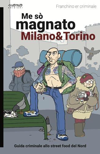 Me sò magnato Milano e Torino. Guida criminale allo street food del nord