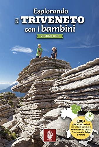 Esplorando il Triveneto con i bambini. 100 gite ed escursioni per tutta la famiglia in Friuli-Venezia Giulia, Trentino-Alto Adige e Veneto (Vol. 2)