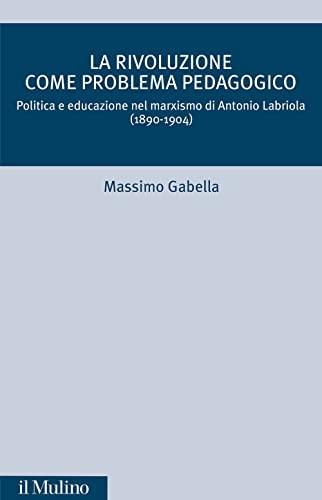 La rivoluzione come problema pedagogico: politica e educazione nel marxismo di Antonio Labriola (1890-1904)