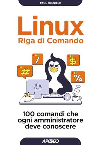 Linux. Riga di comando. 100 comandi che ogni amministratore deve conoscere