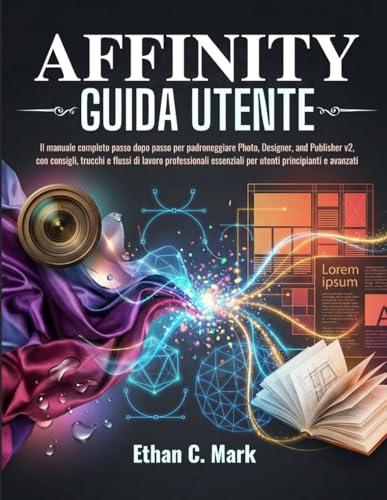 Affinity Guida Utente: Manuale Completo per Photo, Designer e Publisher v2