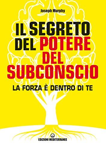 Il Segreto del Potere del Subconscio: La Forza è Dentro di Te