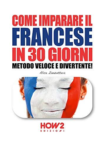 COME IMPARARE IL FRANCESE IN 30 GIORNI: Metodo Veloce e Divertente!