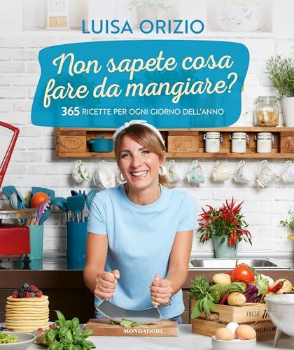 Non sapete cosa fare da mangiare? 365 ricette per ogni giorno dell'anno