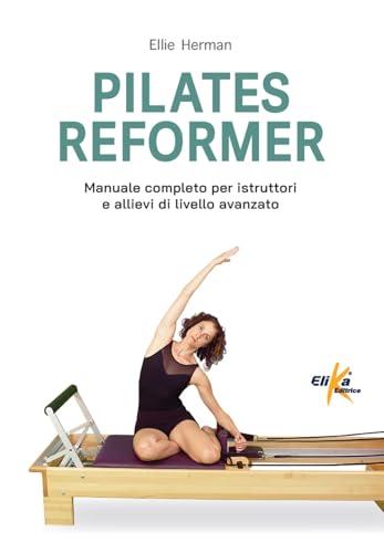 Pilates Reformer: 100 Idee, Esercizi e Percorsi Motori per le Lezioni di Danza