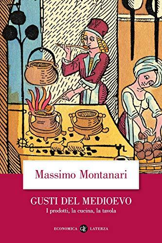 Gusti del Medioevo: I prodotti, la cucina, la tavola