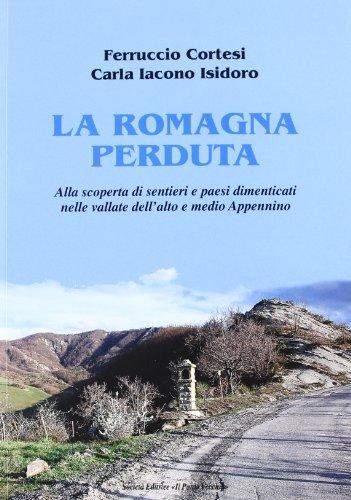 La Romagna perduta. Alla scoperta di sentieri e paesi dimenticati nelle vallate dell'alto e medio Appennino