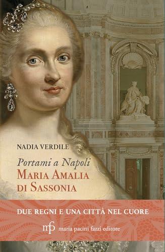 Portami a Napoli. Maria Amalia di Sassonia. Due regni e una città nel cuore