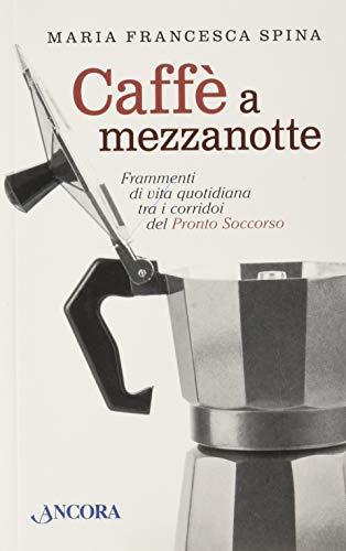 Caffè a mezzanotte. Frammenti di vita quotidiana tra i corridoi del pronto soccorso