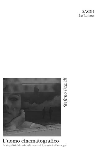 L'uomo cinematografico. La virtualità del reale nel cinema di Antonioni e Pietrangeli