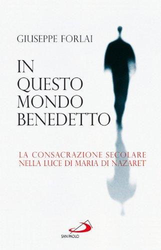 In questo mondo benedetto. La consacrazione secolare nella luce di Maria di Nazaret