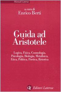 Guida ad Aristotele. Logica, fisica, cosmologia, psicologia, biologia, metafisica, etica, politica, poetica, retorica