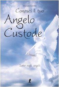 Conosci il tuo angelo custode. Tutto sugli angeli