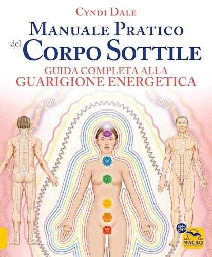 Manuale pratico del corpo sottile. Guida completa alla guarigione energetica