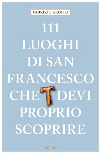 111 luoghi di San Francesco che devi proprio scoprire