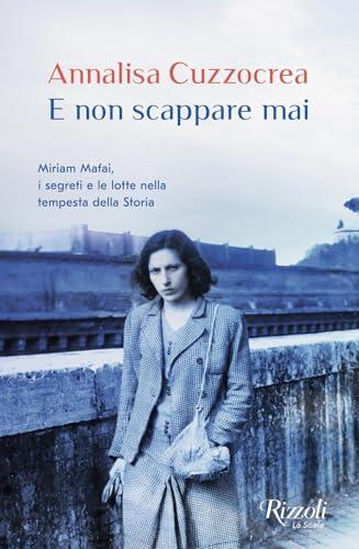 E non scappare mai. Miriam Mafai, i segreti e le lotte nella tempesta della storia