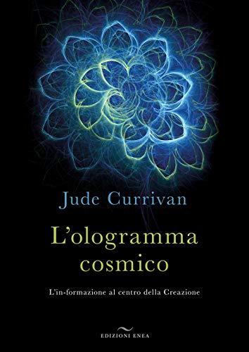 L'ologramma Cosmico: L'in-formazione al centro della Creazione