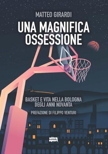 Una magnifica ossessione. Basket e vita nella Bologna degli anni novanta