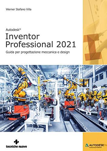 Autodesk Inventor Professional 2021: Guida Completa per Progettazione Meccanica e Design