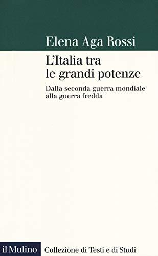 L'Italia tra le grandi potenze. Dalla seconda guerra mondiale alla guerra fredda