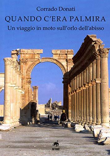 Quando c'era Palmira. Un viaggio in moto sull'orlo dell'abisso