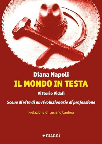 Il mondo in testa Vittorio Vidali: scene di vita di un rivoluzionario di professione