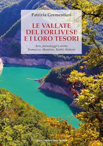 Le vallate del forlivese e i loro tesori. Arte, personaggi e storia. Tramazzo, Montone, Rabbi, Bidente. Ediz. a colori