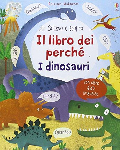 I dinosauri. Il libro dei perché. Ediz. illustrata