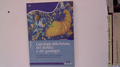 L'astrologia della fortuna, del denaro, dei guadagni. Una guida chiara, pratica e completa alla fortuna economico-finanziaria