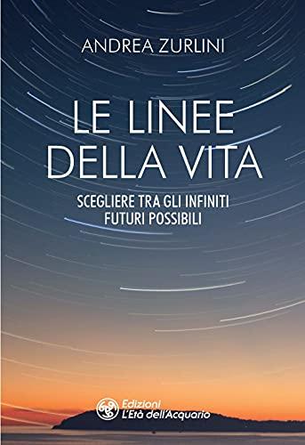 Le linee della vita. Scegliere tra gli infiniti futuri possibili