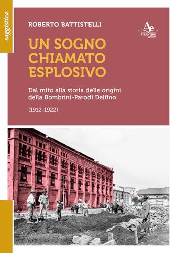 Un sogno chiamato esplosivo. Dal mito alla storia delle origini della Bombrini-Parodi Delfino (1912-1922)