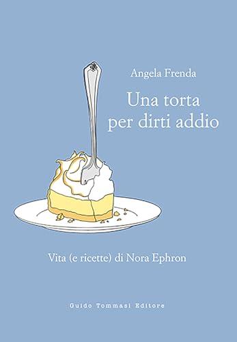 Una torta per dirti addio. Vita (e ricette) di Nora Ephron