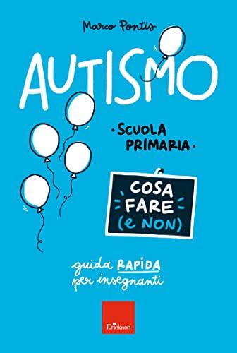 Autismo - Cosa fare (e non): Guida rapida per insegnanti - Scuola primaria