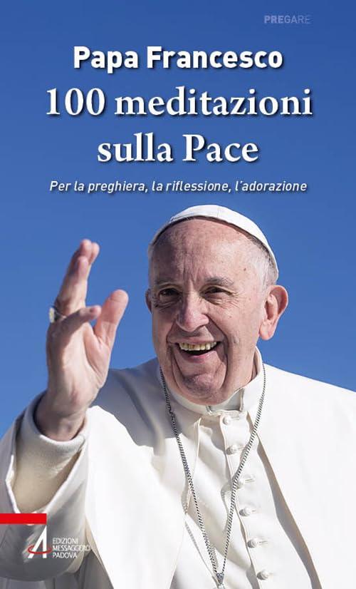 100 meditazioni sulla pace. Per la preghiera, la riflessione, l'adorazione