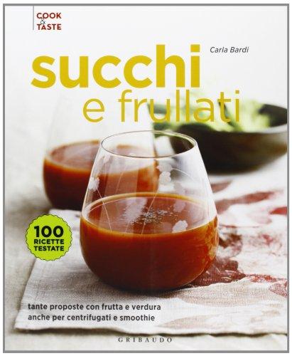 Succhi e frullati. Tante proposte con frutta e verdura anche per centrifugati e smoothie. Ediz. illustrata