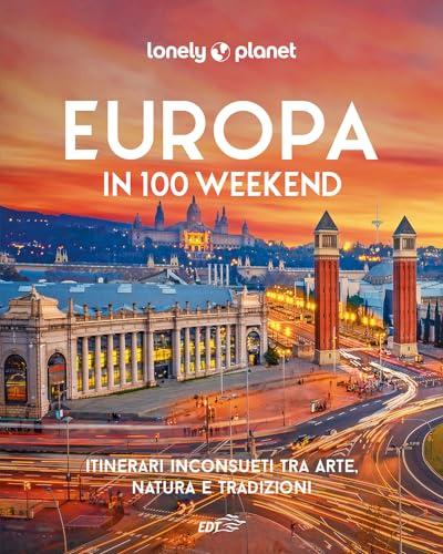 Europa in 100 weekend. Itinerari inconsueti tra arte, natura e tradizione