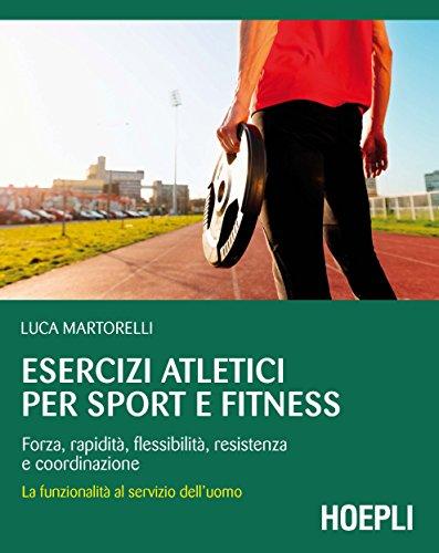 Esercizi atletici per sport e fitness: Forza, rapidità, flessibilità, resistenza e coordinazione